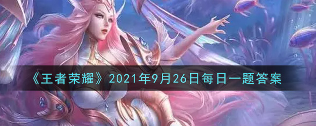 《王者荣耀》2021年9月26日每日一题答案