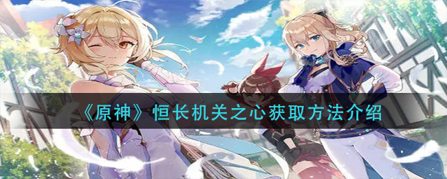 《原神》恒长机关之心获取方法介绍