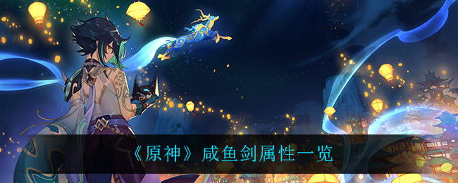 《原神》咸鱼剑属性一览