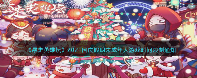 《暴走英雄坛》2021国庆假期未成年人游戏时间限制通知