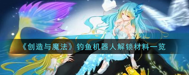 《创造与魔法》钓鱼机器人解锁材料一览