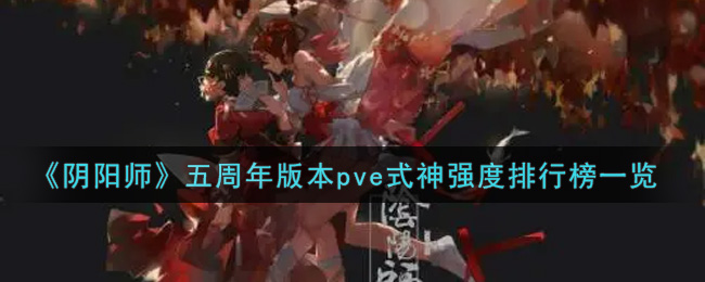 《阴阳师》五周年版本pve式神强度排行榜一览