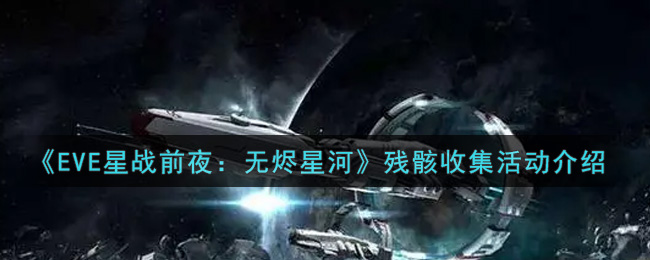 《EVE星战前夜：无烬星河》残骸收集活动介绍