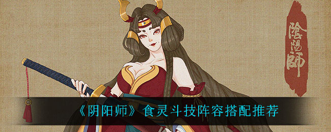 《阴阳师》食灵斗技阵容搭配推荐