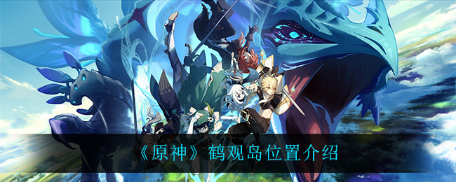 “原神鹤观岛位置揭晓”