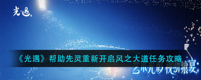 《光遇》帮助先灵重新开启风之大道任务攻略