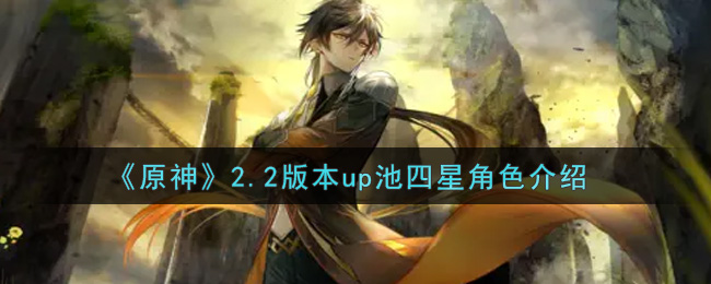 2.2版本原神更新：up池四星角色一览