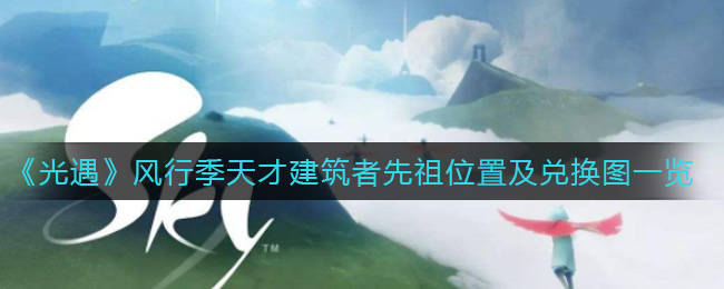 《光遇》风行季天才建筑者先祖位置及兑换图一览