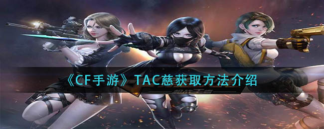 《CF手游》TAC慈获取方法介绍