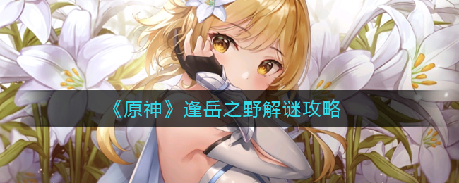 《原神》逢岳之野解谜攻略