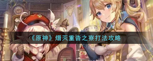 原神：熸灭重沓寮挑战攻略