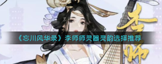 《忘川风华录》李师师灵器灵韵选择推荐