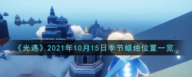 光遇10月15日季节蜡烛在哪21 10月15日季节蜡烛位置详细介绍一览 3dm手游