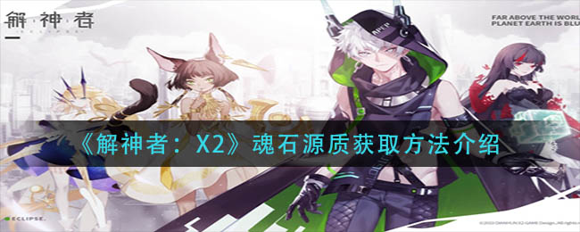 《解神者：X2》魂石源质获取方法介绍