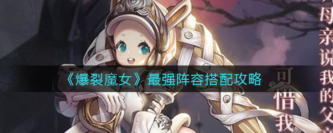 “揭秘爆裂魔女顶级团队配置攻略”