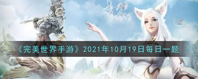 《完美世界手游》2021年10月19日每日一题