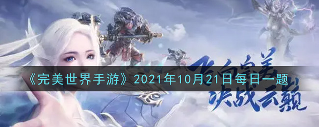 《完美世界手游》2021年10月21日每日一题