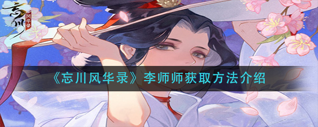 《忘川风华录》李师师获取方法介绍