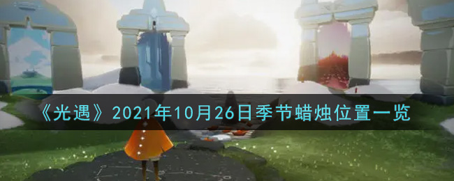 光遇10月26日季节蜡烛在哪21 10月26日季节蜡烛位置详细介绍一览 3dm手游