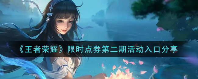 《王者荣耀》限时点券第二期活动入口分享