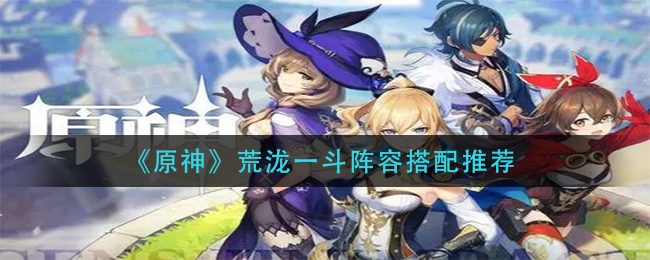 《原神》荒泷一斗阵容搭配推荐