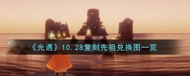 《光遇》10.28复刻先祖兑换图一览