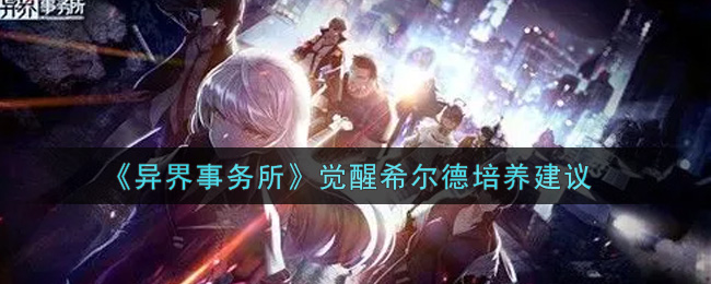 “异界事务所中，希尔德觉醒能力是否值得投资培养？”