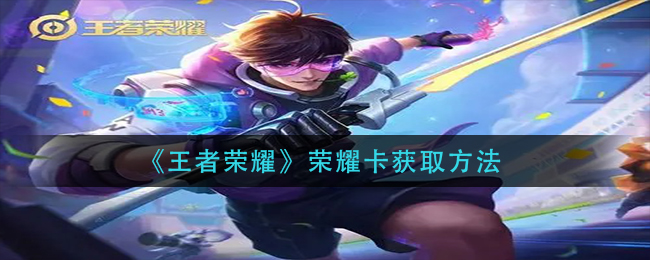 《王者荣耀》荣耀卡获取方法