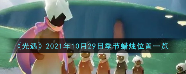 《光遇》2021年10月29日季节蜡烛位置一览