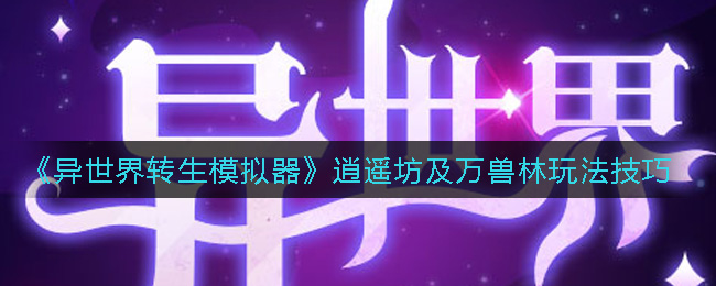 《异世界转生模拟器》逍遥坊及万兽林攻略解析