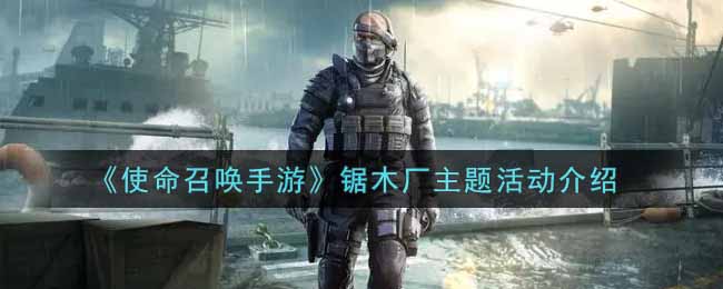 《使命召唤手游》锯木厂主题活动介绍