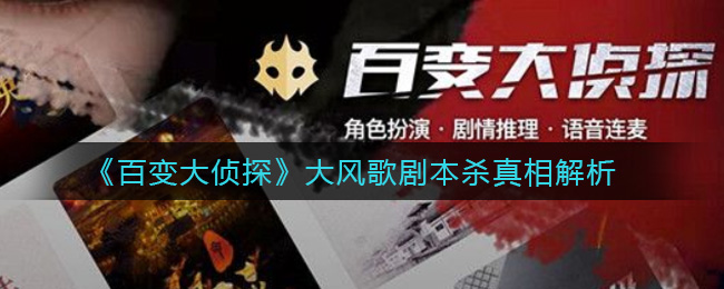 《百变大侦探》大风歌剧本杀真相解析