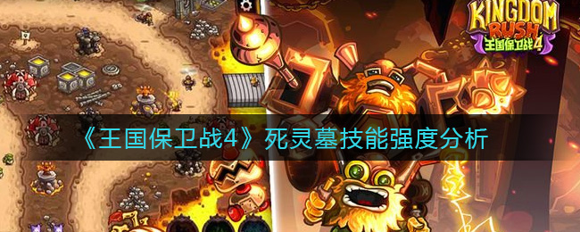 《王国保卫战4》死灵墓技能强度分析