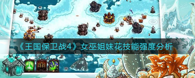 《王国保卫战4》女巫姐妹花技能强度分析