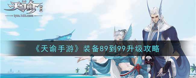 《天谕手游》装备89到99升级攻略