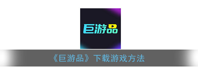 《巨游品》下载游戏方法