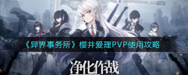 《异界事务所》樱井爱理PVP使用攻略