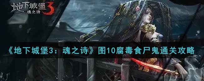 地下城堡3魂之诗图10腐朽食尸鬼攻略解析