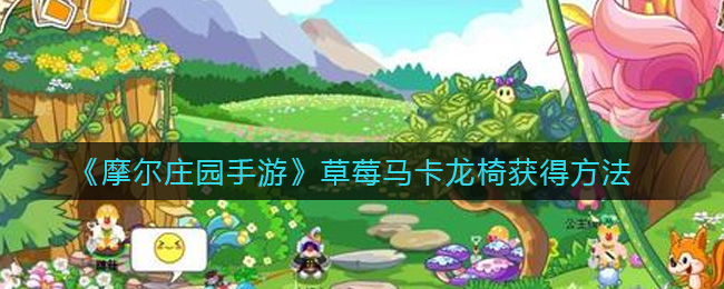 摩尔庄园手游：草莓马卡龙椅获取攻略