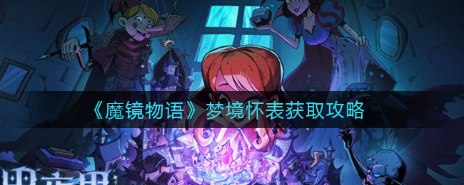 《魔镜物语》梦境怀表获取攻略