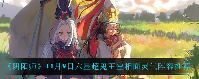 《阴阳师》11月9日六星超鬼王空相面灵气阵容推荐