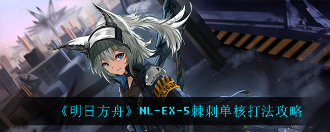 《明日方舟》NL-EX-5棘刺单核打法攻略