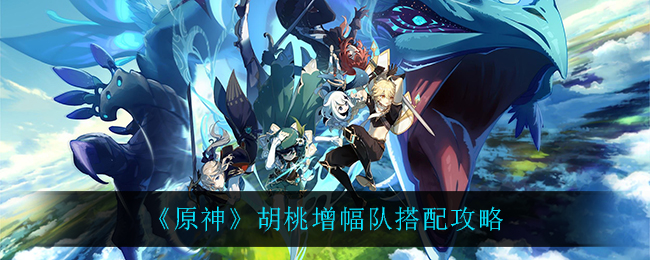打造胡桃升级队伍：搭配攻略揭秘