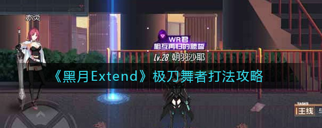 《黑月Extend》极刀舞者打法攻略