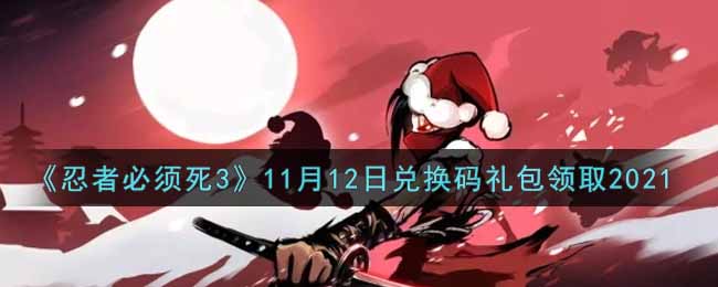 《忍者必须死3》11月12日兑换码礼包领取2021