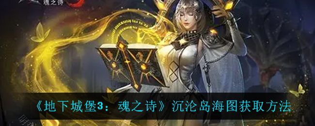 地下城堡3沉沦岛海图魂之诗获取攻略