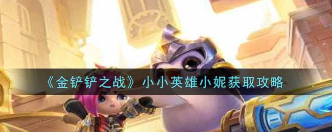 小小英雄小妮金铲铲之战获取攻略