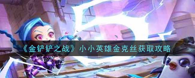 金克丝：如何获得金铲铲战场上的小英雄