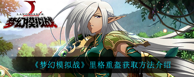 《梦幻模拟战》里格重盔获取方法介绍
