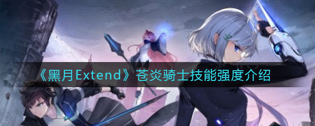 《黑月Extend》苍炎骑士技能强度介绍